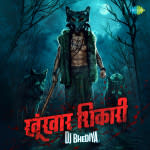 Khoonkhar Shikari - DJ Bhediya