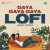 Gaya Gaya Gaya - LoFi Gaya Gaya Gaya - LoFi