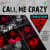 Call Me Crazy Call Me Crazy