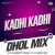 Kadhi Kadhi - Dhol Mix Kadhi Kadhi - Dhol Mix