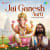 Jai Ganesh Aarti Jai Ganesh Aarti